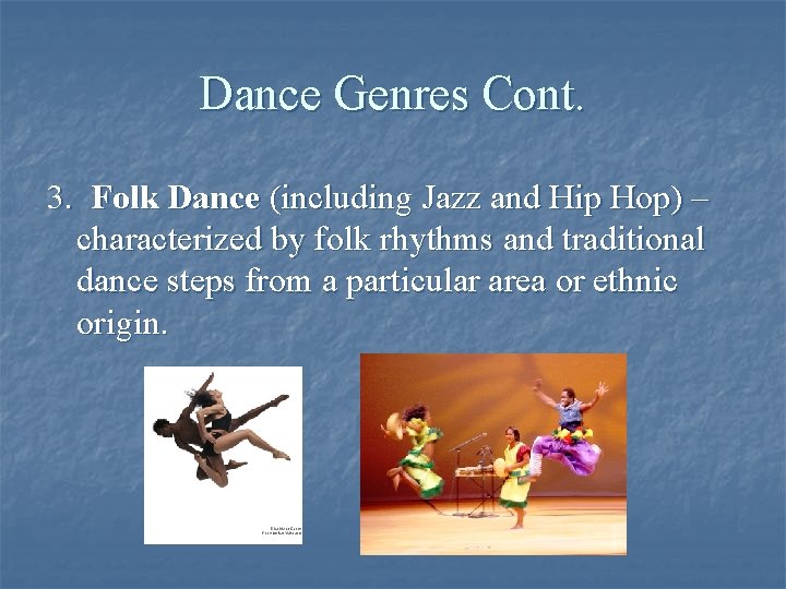 Dance Genres Cont. 3. Folk Dance (including Jazz and Hip Hop) – characterized by