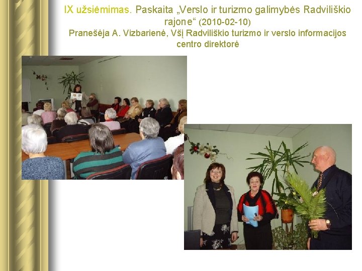 IX užsiėmimas. Paskaita „Verslo ir turizmo galimybės Radviliškio rajone“ (2010 -02 -10) Pranešėja A.