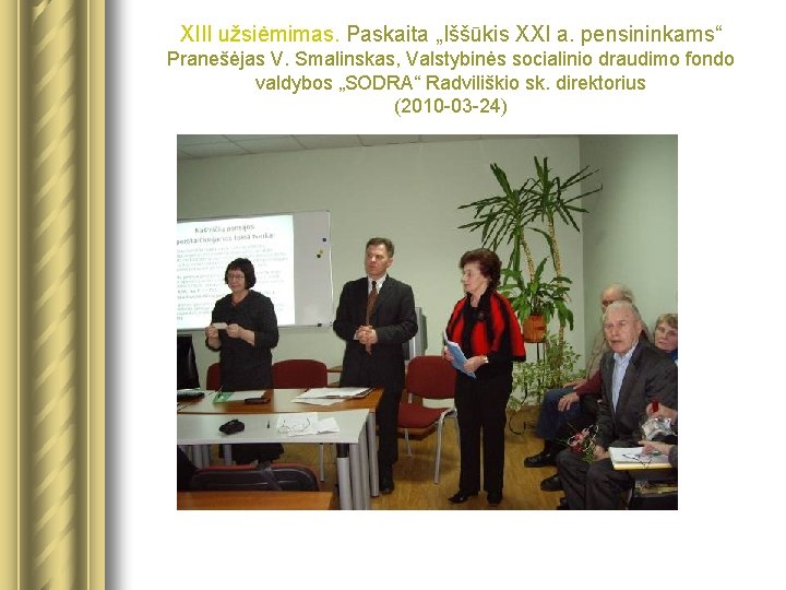 XIII užsiėmimas. Paskaita „Iššūkis XXI a. pensininkams“ Pranešėjas V. Smalinskas, Valstybinės socialinio draudimo fondo