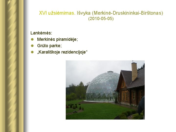 XVI užsiėmimas. Išvyka (Merkinė-Druskininkai-Birštonas) (2010 -05 -05) Lankėmės: l Merkinės piramidėje; l Grūto parke;