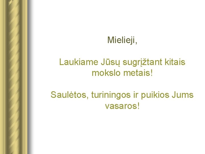 Mielieji, Laukiame Jūsų sugrįžtant kitais mokslo metais! Saulėtos, turiningos ir puikios Jums vasaros! 