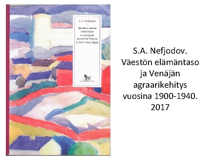 S. A. Nefjodov. Väestön elämäntaso ja Venäjän agraarikehitys vuosina 1900 -1940. 2017 