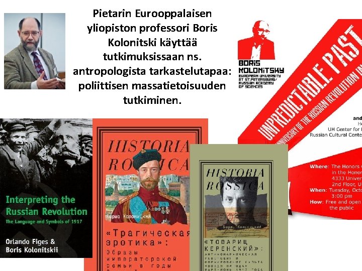 Pietarin Eurooppalaisen yliopiston professori Boris Kolonitski käyttää tutkimuksissaan ns. antropologista tarkastelutapaa: poliittisen massatietoisuuden tutkiminen.