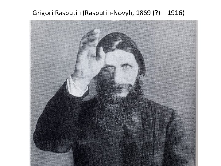 Grigori Rasputin (Rasputin-Novyh, 1869 (? ) – 1916) 