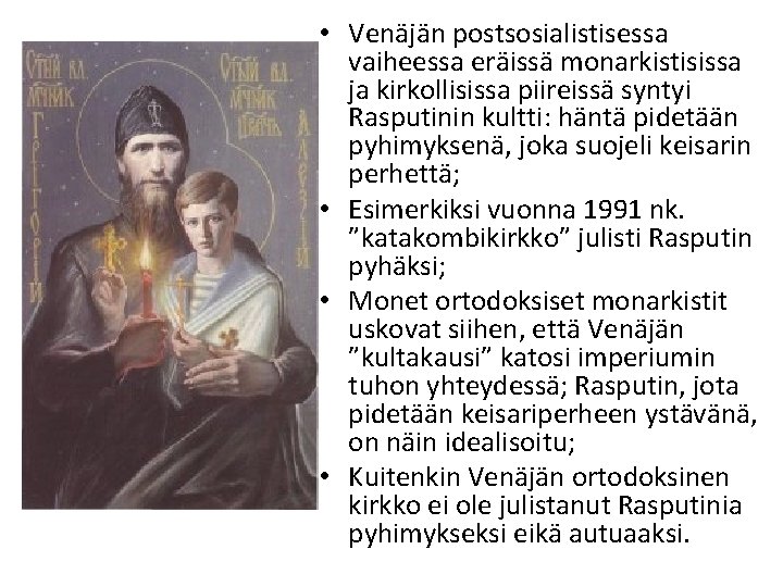  • Venäjän postsosialistisessa vaiheessa eräissä monarkistisissa ja kirkollisissa piireissä syntyi Rasputinin kultti: häntä