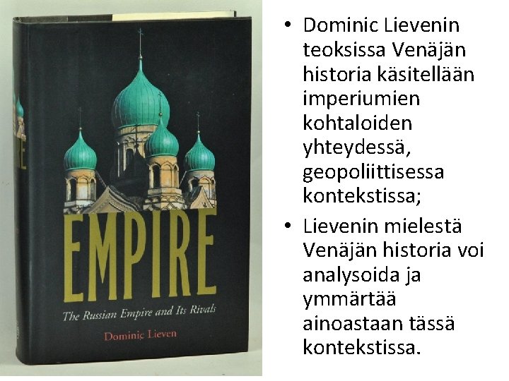  • Dominic Lievenin teoksissa Venäjän historia käsitellään imperiumien kohtaloiden yhteydessä, geopoliittisessa kontekstissa; •