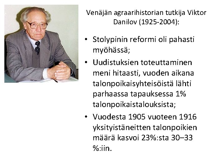 Venäjän agraarihistorian tutkija Viktor Danilov (1925 -2004): • Stolypinin reformi oli pahasti myöhässä; •
