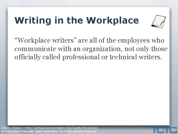 Writing in the Workplace “Workplace writers” are all of the employees who communicate with