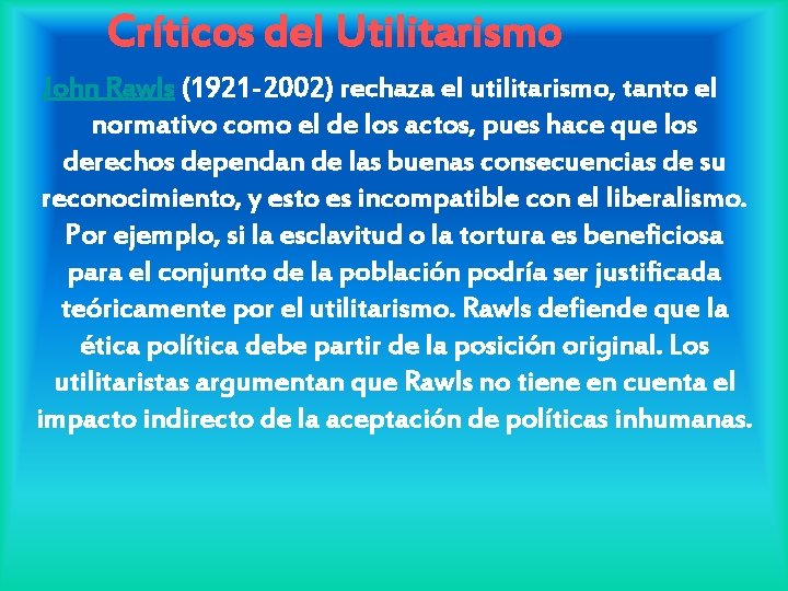Críticos del Utilitarismo John Rawls (1921 -2002) rechaza el utilitarismo, tanto el normativo como Críticos del Utilitarismo John Rawls (1921 -2002) rechaza el utilitarismo, tanto el normativo como