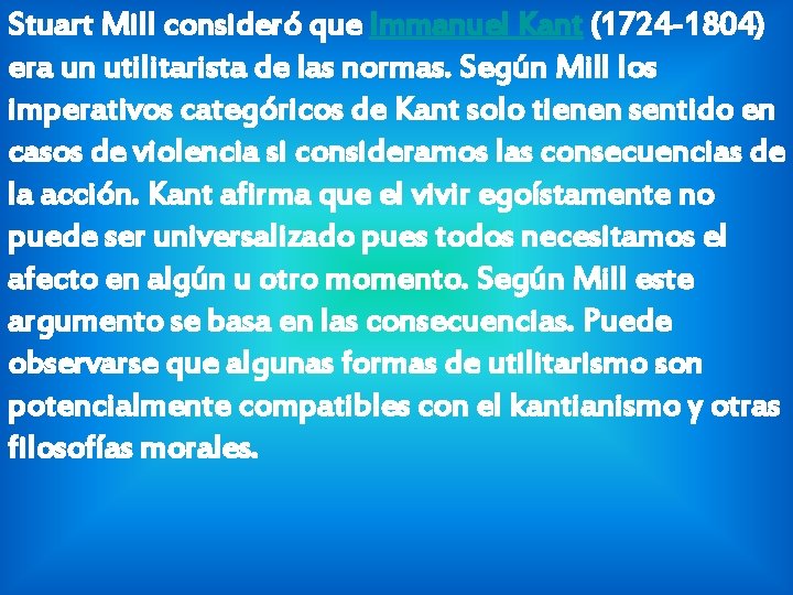 Stuart Mill consideró que Immanuel Kant (1724 -1804) era un utilitarista de las normas. Stuart Mill consideró que Immanuel Kant (1724 -1804) era un utilitarista de las normas.