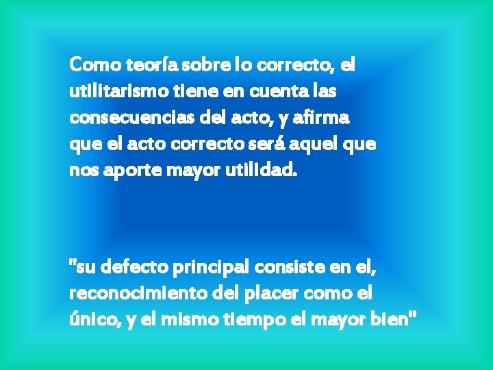 Como teoría sobre lo correcto, el utilitarismo tiene en cuenta las consecuencias del acto, Como teoría sobre lo correcto, el utilitarismo tiene en cuenta las consecuencias del acto,