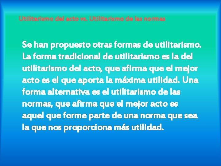 Utilitarismo del acto vs. Utilitarismo de las normas Se han propuesto otras formas de Utilitarismo del acto vs. Utilitarismo de las normas Se han propuesto otras formas de
