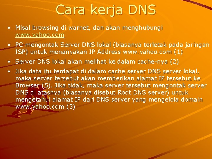 Cara kerja DNS • Misal browsing di warnet, dan akan menghubungi www. yahoo. com