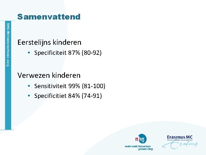 Samenvattend Eerstelijns kinderen • Specificiteit 87% (80 -92) Verwezen kinderen • Sensitiviteit 99% (81