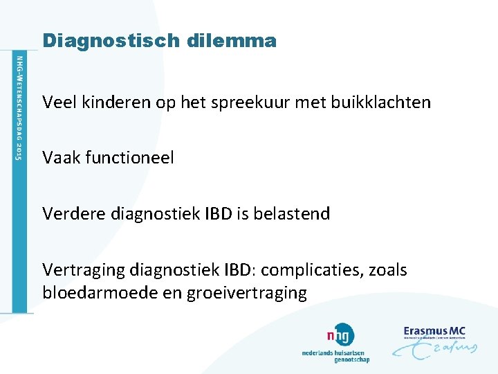 Diagnostisch dilemma Veel kinderen op het spreekuur met buikklachten Vaak functioneel Verdere diagnostiek IBD