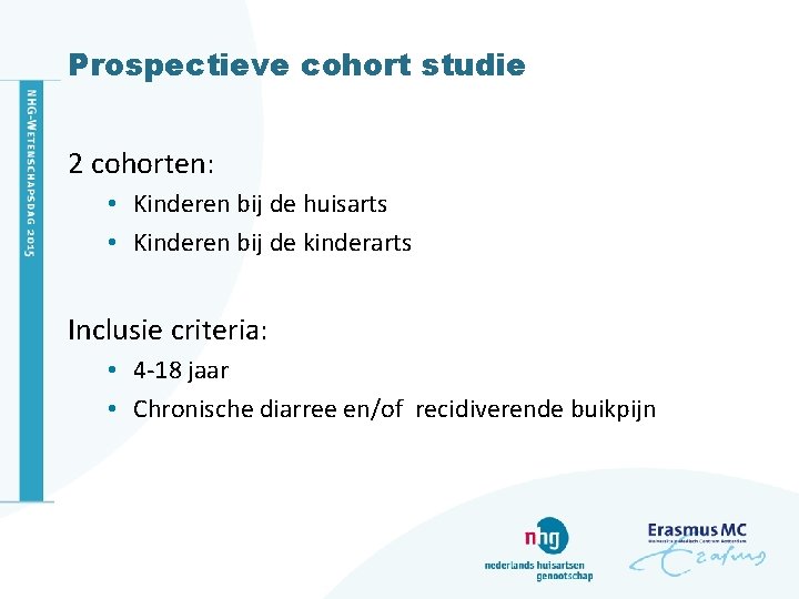 Prospectieve cohort studie 2 cohorten: • Kinderen bij de huisarts • Kinderen bij de