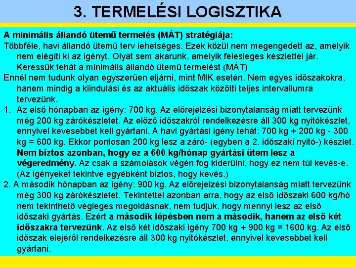 3. TERMELÉSI LOGISZTIKA A minimális állandó ütemű termelés (MÁT) stratégiája: Többféle, havi állandó ütemű