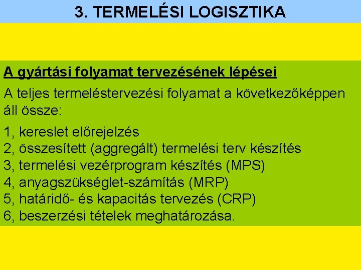 3. TERMELÉSI LOGISZTIKA A gyártási folyamat tervezésének lépései A teljes termeléstervezési folyamat a következőképpen