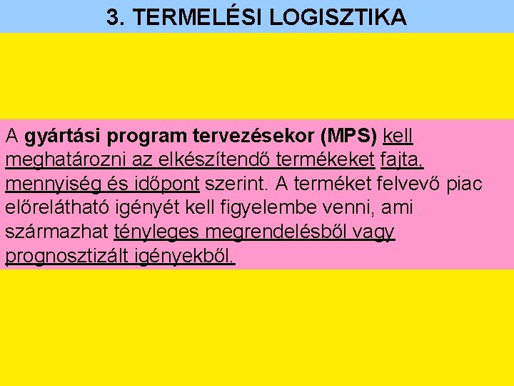 3. TERMELÉSI LOGISZTIKA A gyártási program tervezésekor (MPS) kell meghatározni az elkészítendő termékeket fajta,