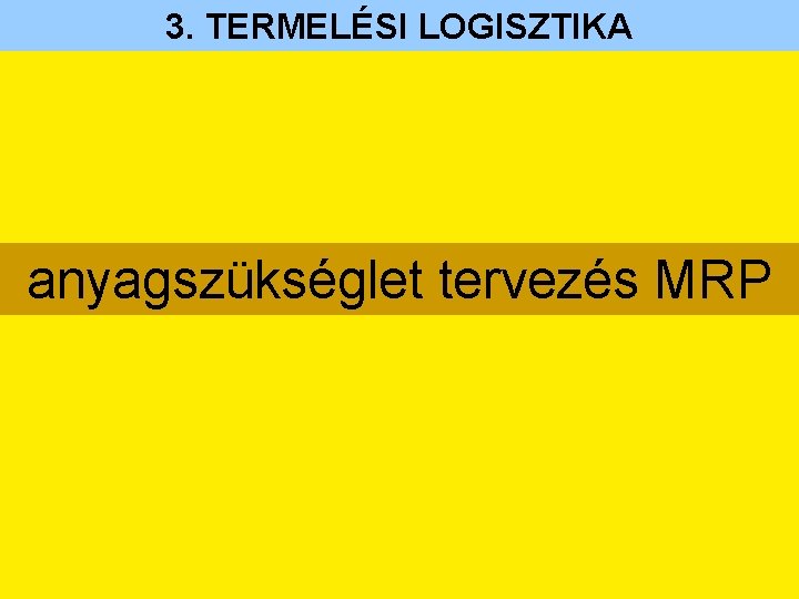 3. TERMELÉSI LOGISZTIKA anyagszükséglet tervezés MRP 