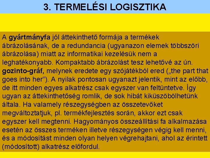 3. TERMELÉSI LOGISZTIKA A gyártmányfa jól áttekinthető formája a termékek ábrázolásának, de a redundancia