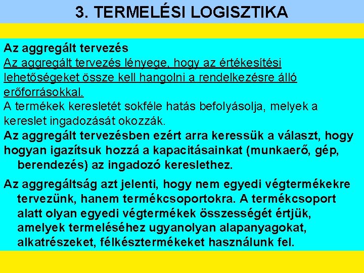 3. TERMELÉSI LOGISZTIKA Az aggregált tervezés lényege, hogy az értékesítési lehetőségeket össze kell hangolni