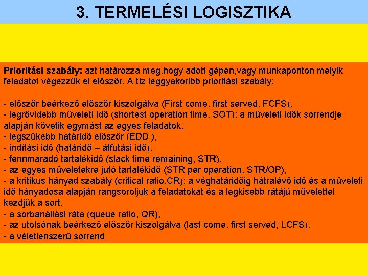 3. TERMELÉSI LOGISZTIKA Prioritási szabály: azt határozza meg, hogy adott gépen, vagy munkaponton melyik