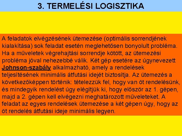 3. TERMELÉSI LOGISZTIKA A feladatok elvégzésének ütemezése (optimális sorrendjének kialakítása) sok feladat esetén meglehetősen