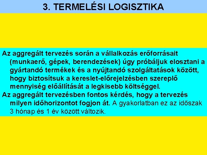 3. TERMELÉSI LOGISZTIKA Az aggregált tervezés során a vállalkozás erőforrásait (munkaerő, gépek, berendezések) úgy