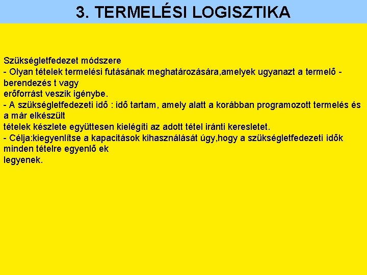 3. TERMELÉSI LOGISZTIKA Szükségletfedezet módszere - Olyan tételek termelési futásának meghatározására, amelyek ugyanazt a