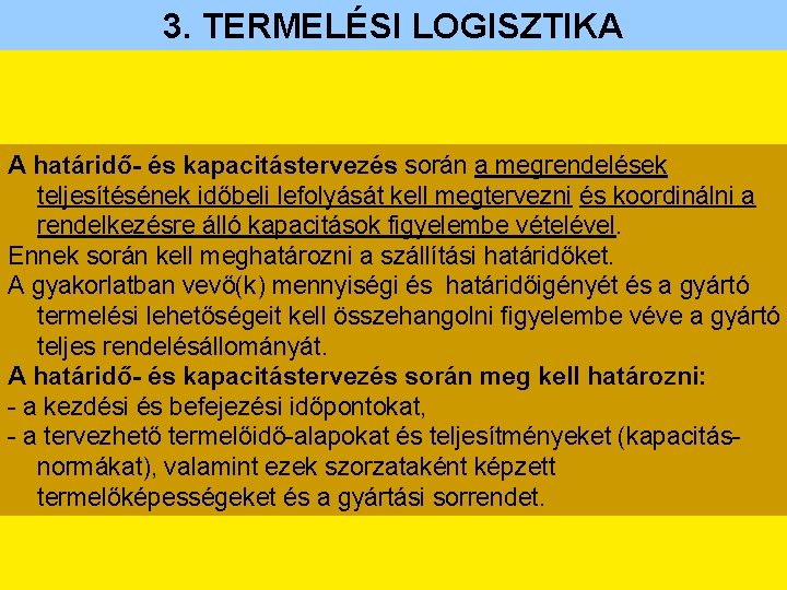 3. TERMELÉSI LOGISZTIKA A határidő- és kapacitástervezés során a megrendelések teljesítésének időbeli lefolyását kell