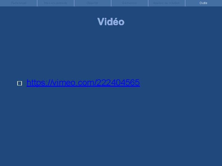 Partenariat Mise en contexte Objectifs Démarche Vidéo � https: //vimeo. com/222404565 Ateliers de création
