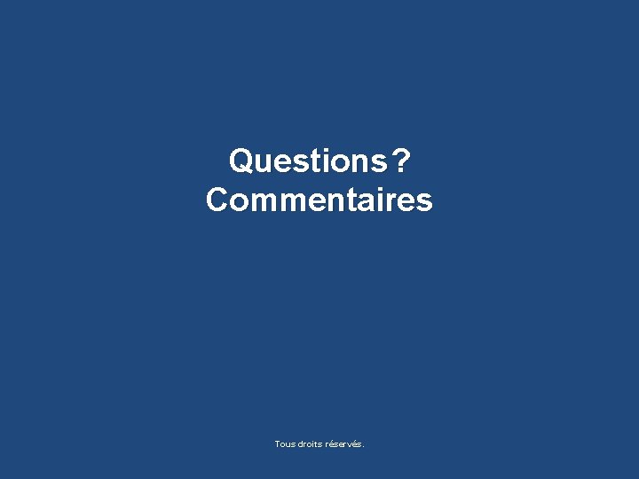 Questions ? Commentaires Tous droits réservés. 