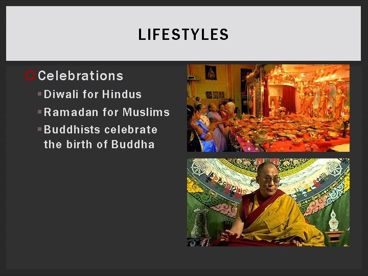 LIFESTYLES Celebrations § Diwali for Hindus § Ramadan for Muslims § Buddhists celebrate the