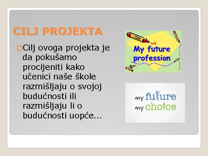 CILJ PROJEKTA �Cilj ovoga projekta je da pokušamo procijeniti kako učenici naše škole razmišljaju