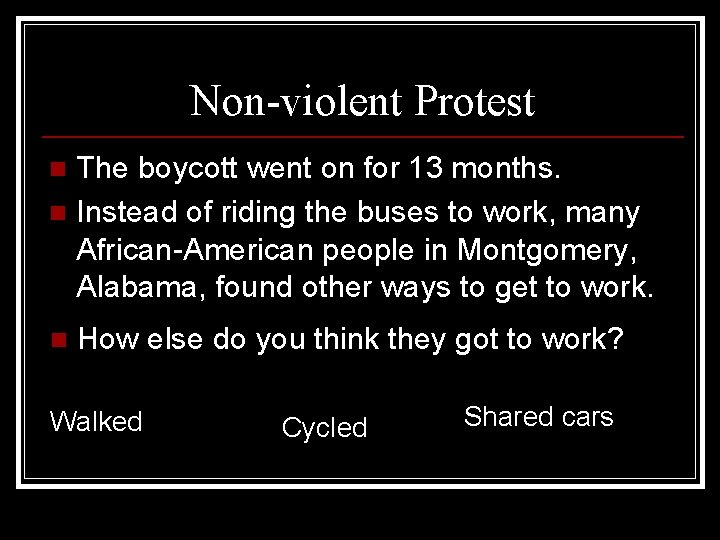 Non-violent Protest The boycott went on for 13 months. n Instead of riding the