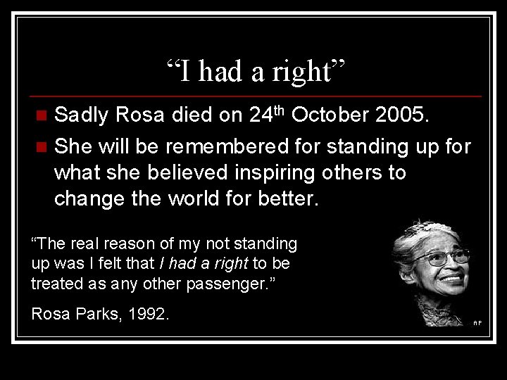 “I had a right” Sadly Rosa died on 24 th October 2005. n She