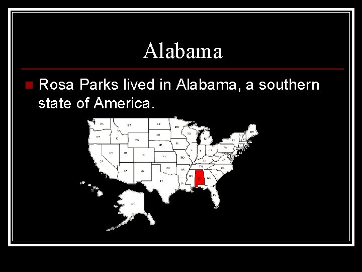 Alabama n Rosa Parks lived in Alabama, a southern state of America. 