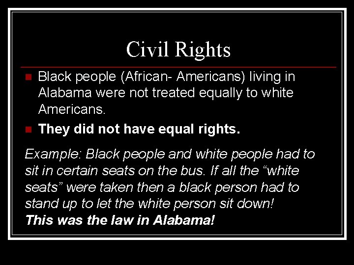 Civil Rights n n Black people (African- Americans) living in Alabama were not treated
