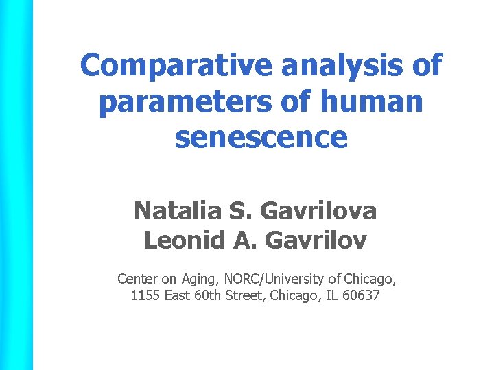 Comparative analysis of parameters of human senescence Natalia S. Gavrilova Leonid A. Gavrilov Center