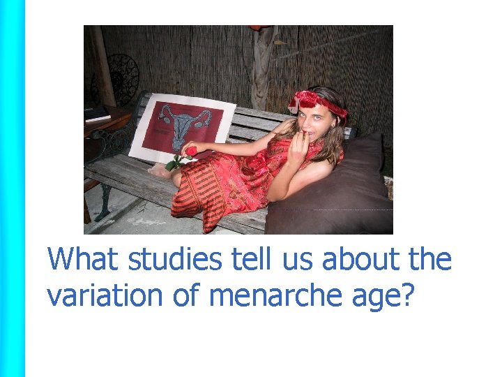 What studies tell us about the variation of menarche age? 