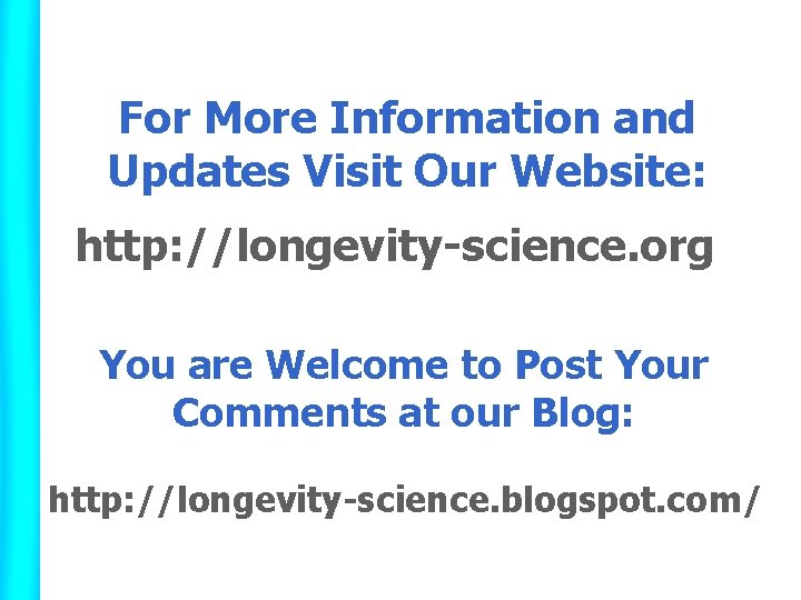 For More Information and Updates Visit Our Website: http: //longevity-science. org You are Welcome
