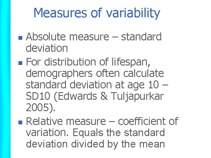Measures of variability Absolute measure – standard deviation n For distribution of lifespan, demographers