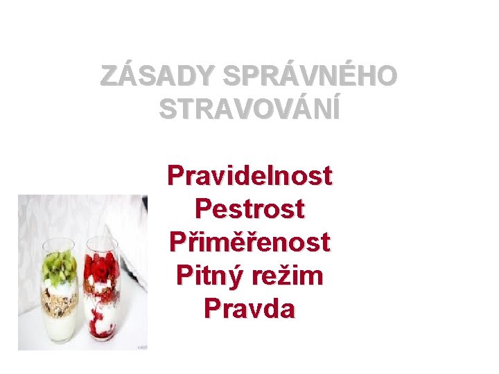 ZÁSADY SPRÁVNÉHO STRAVOVÁNÍ Pravidelnost Pestrost Přiměřenost Pitný režim Pravda 