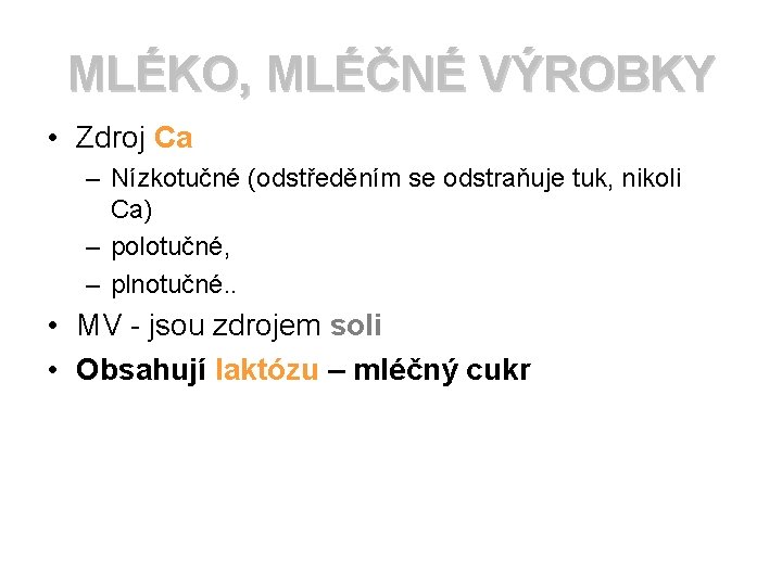 MLÉKO, MLÉČNÉ VÝROBKY • Zdroj Ca – Nízkotučné (odstředěním se odstraňuje tuk, nikoli Ca) MLÉKO, MLÉČNÉ VÝROBKY • Zdroj Ca – Nízkotučné (odstředěním se odstraňuje tuk, nikoli Ca)