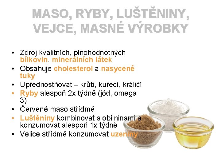 MASO, RYBY, LUŠTĚNINY, VEJCE, MASNÉ VÝROBKY • Zdroj kvalitních, plnohodnotných bílkovin, minerálních látek •