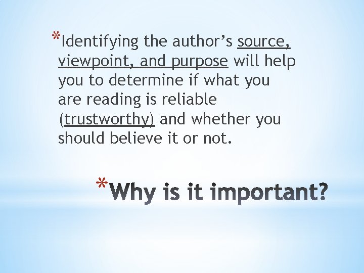 *Identifying the author’s source, viewpoint, and purpose will help you to determine if what