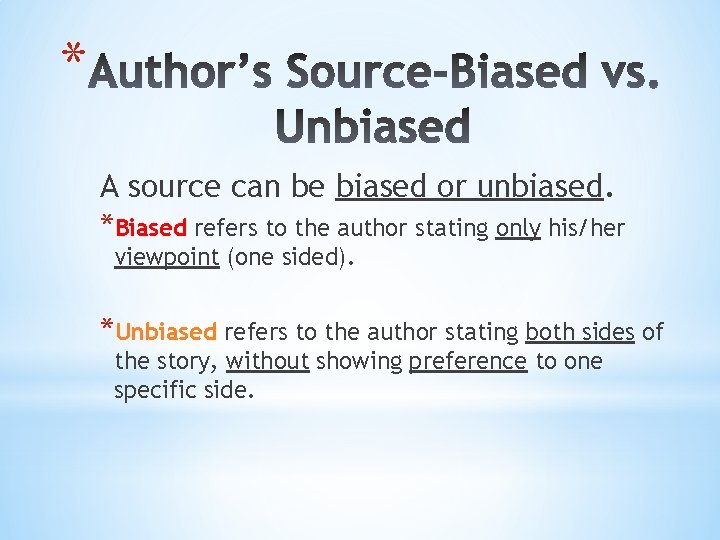 * A source can be biased or unbiased. *Biased refers to the author stating