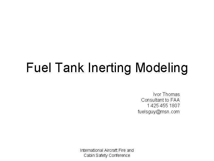 Fuel Tank Inerting Modeling Ivor Thomas Consultant to FAA 1 425 455 1807 fuelsguy@msn.