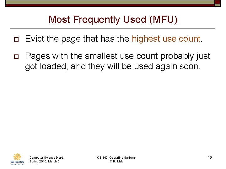 Most Frequently Used (MFU) o Evict the page that has the highest use count. Most Frequently Used (MFU) o Evict the page that has the highest use count.